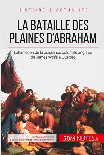 Couverture du livre « La bataille des plaines d'Abraham : l'affirmation de la puissance coloniale anglaise de James Wolfe à Québec » de Guillaume Henn aux éditions 50minutes.fr