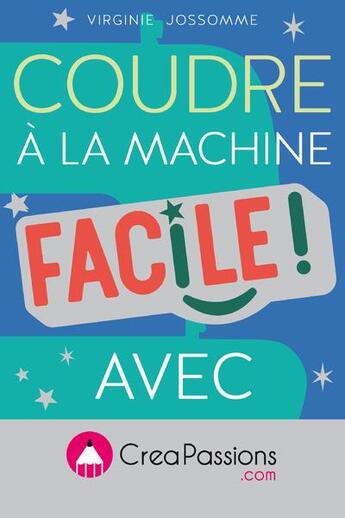 Couverture du livre « Coudre à la machine ; facile ! » de Virginie Jossomme aux éditions Creapassions.com