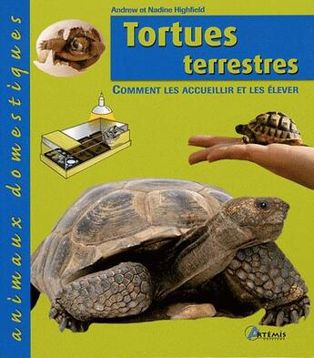 Couverture du livre « Tortues terrestres ; comment les accueillir et les élever » de Andrew Highfield et Nadine Highfield aux éditions Artemis