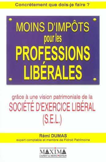 Couverture du livre « Moins d'impôts pour les professions libérales ; une vision patrimoniale de la société d'exercice libre » de Remi Dumas aux éditions Maxima