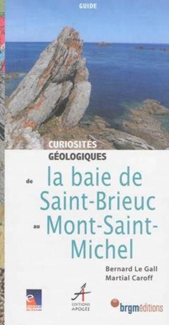 Couverture du livre « Curiosités géologiques de la baie de Saint-Brieuc au Mont-Saint-Michel » de Martial Caroff et Bernard Le Gall aux éditions Apogee