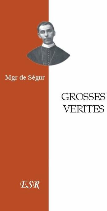 Couverture du livre « Grosses vérités » de De Segur aux éditions Saint-remi