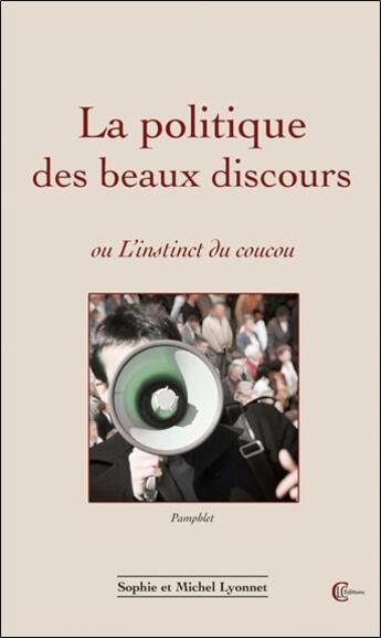 Couverture du livre « La politique des beaux discours ou l'instinct du coucou » de Sophie Lyonnet et Michel Lyonnet aux éditions Clc