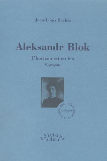 Couverture du livre « Aleksandr Blok ; l'horizon est en feu » de Jean-Louis Backes aux éditions Aden