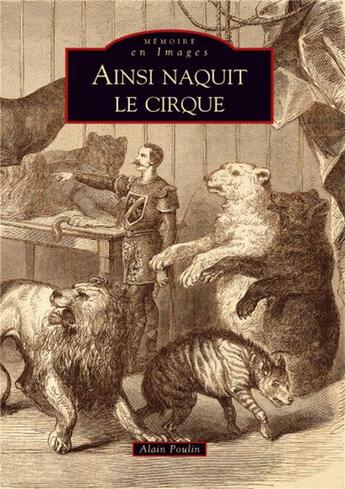 Couverture du livre « Ainsi naquit le cirque » de Alain Poulin aux éditions Editions Sutton