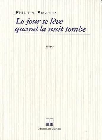 Couverture du livre « Le jour se lève quand la nuit tombe » de Philippe Sassier aux éditions Michel De Maule