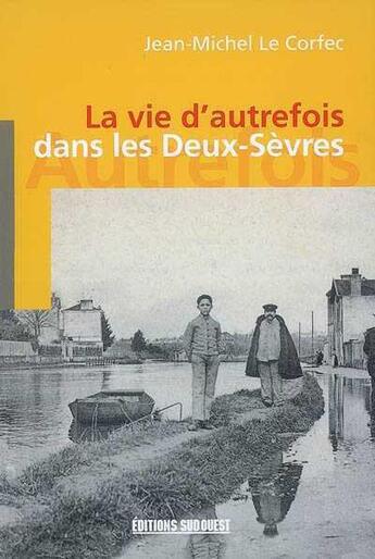 Couverture du livre « La vie d'autrefois dans les deux-sèvres » de Le Corfec Jean-Miche aux éditions Sud Ouest Editions