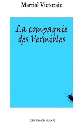 Couverture du livre « La compagnie des vermioles » de Martial Victorain aux éditions Mon Village