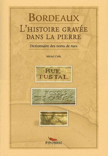 Couverture du livre « Bordeaux, l'histoire gravée dans la pierre ; dictionnaire des noms de rues » de Michel Colle aux éditions Pimientos