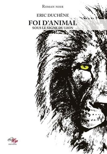 Couverture du livre « Foi d'animal Tome 1 ; sous le signe du lion » de Eric Duchene aux éditions Lilys