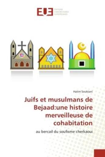 Couverture du livre « Juifs et musulmans de bejaad:une histoire merveilleuse de cohabitation - au bercail du soufisme cher » de Souktani Hatim aux éditions Editions Universitaires Europeennes