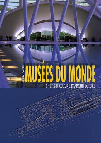 Couverture du livre « Musées du monde ; chefs d'oeuvre d'architecture » de Giulia Camin aux éditions White Star