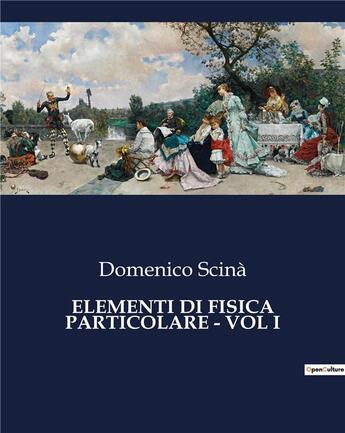 Couverture du livre « ELEMENTI DI FISICA PARTICOLARE - VOL I » de Scinà Domenico aux éditions Culturea