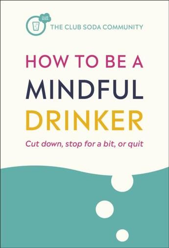 Couverture du livre « HOW TO BE A MINDFUL DRINKER - CUT DOWN, STOP FOR A BIT, OR QUIT » de Laura Willoughby et Jussi Tolvi aux éditions Dorling Kindersley