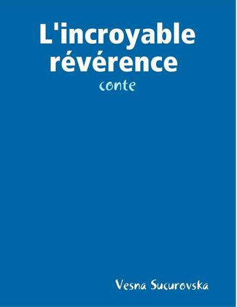 Couverture du livre « L'incroyable révérence: conte » de Vesna Sucurovska aux éditions Lulu