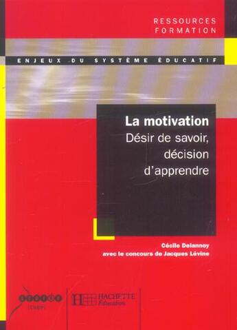 Couverture du livre « La motivation - Désir de savoir, décision d'apprendre : Désir de savoir, décision d'apprendre » de Jacques Levine et Cecile Delannoy aux éditions Hachette Education