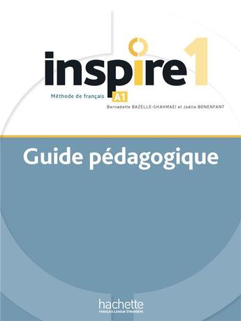 Couverture du livre « Inspire 1 - Guide pédagogique (A1) » de Joëlle Bonenfant et Bernadette Bazelle-Shahmaei aux éditions Hachette Fle