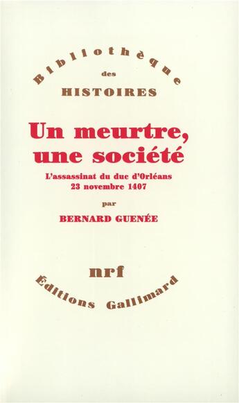 Couverture du livre « Un meurtre, une societe l'assassinat du duc d'orleans - 23 novembre 1407 » de Bernard Guenee aux éditions Gallimard