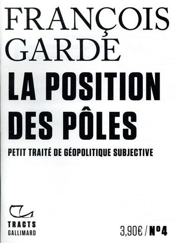 Couverture du livre « La position des pôles ; petit traité de géopolitique subjective » de Francois Garde aux éditions Gallimard