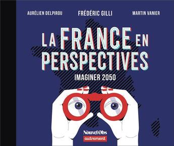 Couverture du livre « La France en perspectives : Imaginer 2050 » de Aurelien Delpirou et Vanier/Martin et Frederic Gilli aux éditions Autrement