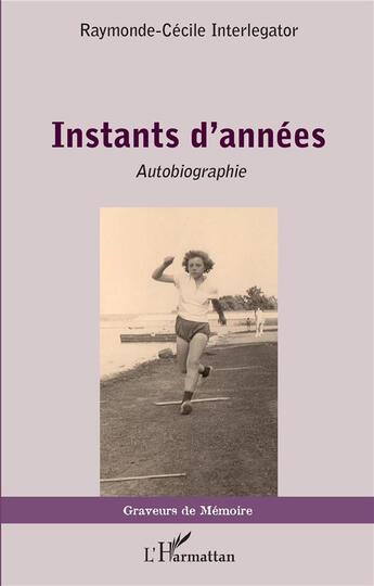 Couverture du livre « Instants d'années, autobiographie » de Raymonde-Cecile Interlegator aux éditions L'harmattan