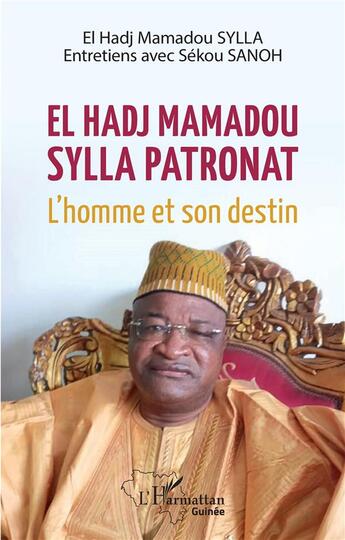 Couverture du livre « El Hadj Mamadou Sylla Patronat ; l'homme et son destin » de El Hadj Mamadou Sylla et Sekou Sanoh aux éditions L'harmattan