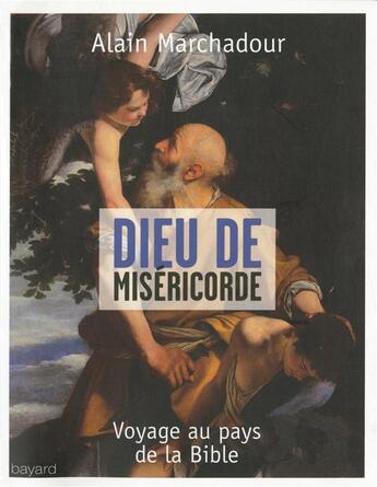 Couverture du livre « Dieu de miséricorde ; voyage au pays de la Bible » de Alain Marchadour aux éditions Bayard