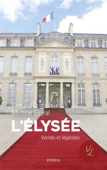 Couverture du livre « L'Elysée ; vérités et légendes » de Michele Gayral et Bernard Brigouleix aux éditions Perrin