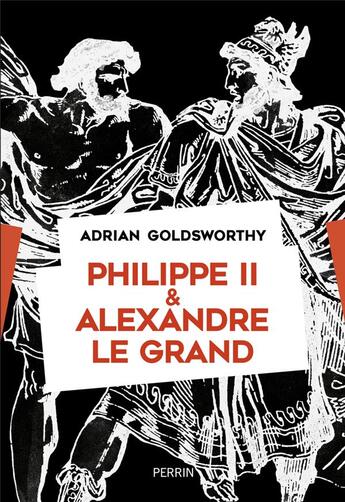 Couverture du livre « Philippe II et Alexandre le Grand » de Adrian Goldsworthy aux éditions Perrin