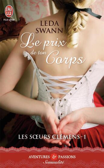 Couverture du livre « Les soeurs Clemens Tome 1 ; le prix de ton corps » de Leda Swann aux éditions J'ai Lu