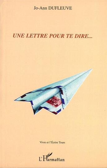 Couverture du livre « Une lettre pour te dire... » de Jo-Ann Dufleuve aux éditions L'harmattan