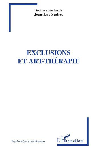 Couverture du livre « Exclusions et art-thérapie » de Jean-Luc Sudres aux éditions L'harmattan