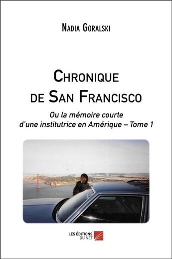 Couverture du livre « Chronique de San Francisco, ou la mémoire courte d'une institutrice en Amérique t.1 » de Goralski Nadia aux éditions Editions Du Net