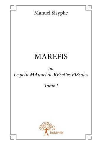 Couverture du livre « Marefis ou le petit manuel de recettes fiscales tome i » de Manuel Sisyphe aux éditions Editions Edilivre