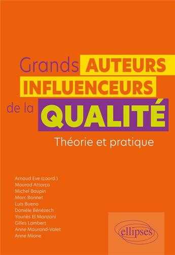 Couverture du livre « Grands auteurs et influenceurs de la qualite - theorie et pratique » de Arnaud Eve aux éditions Ellipses