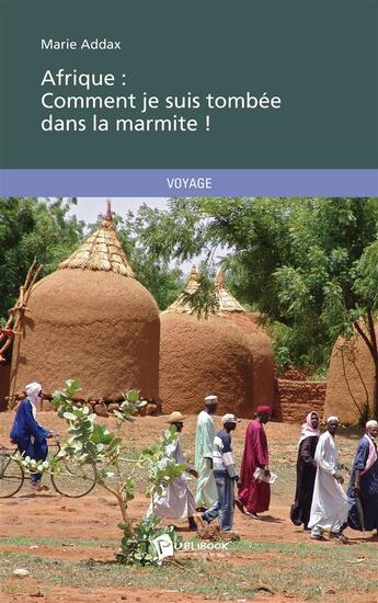 Couverture du livre « Afrique : comment je suis tombee dans la marmite ! » de Marie Addax aux éditions Publibook