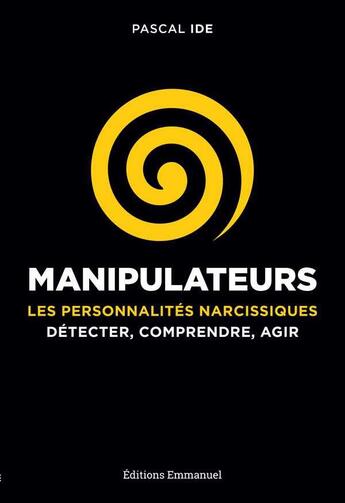 Couverture du livre « Manipulateurs ; les personnalités narcissiques ; détecter, comprendre, agir » de Pascal Ide aux éditions Emmanuel