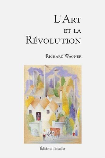 Couverture du livre « L'art et la révolution » de Richard Wagner aux éditions L'escalier