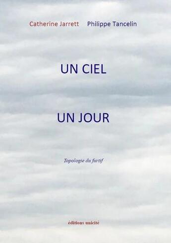 Couverture du livre « Un ciel un jour ; topologie du furtif » de Philippe Tancelin et Jarrett Catherine aux éditions Unicite