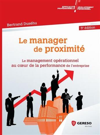 Couverture du livre « Le manager de proximité ; le management opérationnel au coeur de la performance de l'entreprise » de Bertrand Dusehu aux éditions Gereso