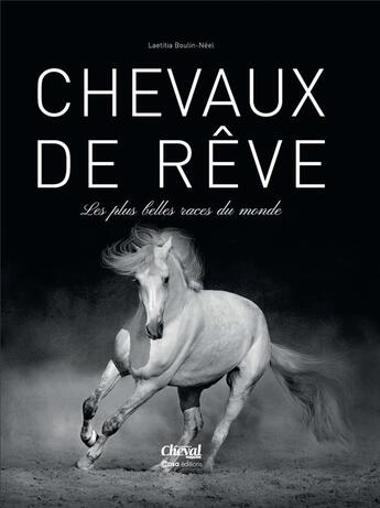 Couverture du livre « Chevaux de rêves : les plus belles races du monde » de Laetitia Boulin-Neel aux éditions Casa