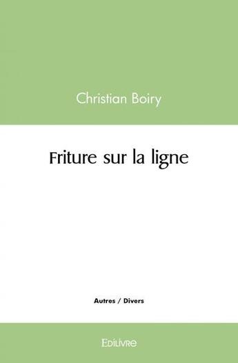 Couverture du livre « Friture sur la ligne » de Boiry Christian aux éditions Edilivre