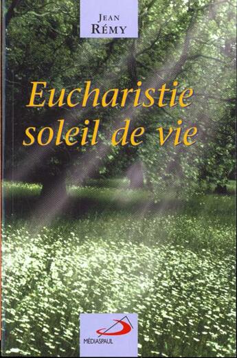 Couverture du livre « Eucharistie, soleil de vie » de Remy/Jean aux éditions Mediaspaul