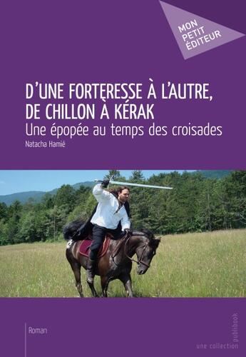 Couverture du livre « D'une forteresse à l'autre, de Chillon à Kérak ; une épopée au temps des croisades » de Natacha Hamie aux éditions Publibook