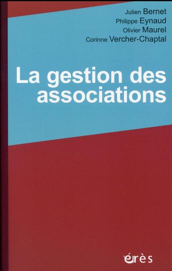 Couverture du livre « La gestion des associations » de Olivier Maurel et Philippe Eynaud et Julien Bernet et Corinne Vercher-Chaptal aux éditions Eres