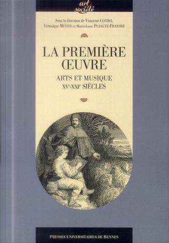 Couverture du livre « La première oeuvre ; arts et musique, XVe-XVIe siècles » de  aux éditions Pu De Rennes