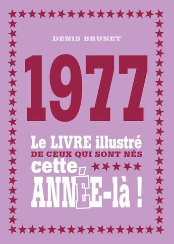 Couverture du livre « 1977 ; le livre illustré de ceux qui sont nés cette année-là ! » de Denis Brunet aux éditions First