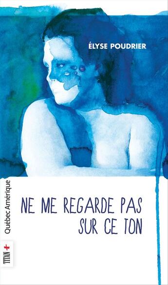 Couverture du livre « Ne me regarde pas sur ce ton » de Elyse Poudrier aux éditions Les Editions Quebec Amerique