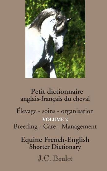 Couverture du livre « Petit dictionnaire anglais-français du cheval t.2 ; élévage, soins, organisation » de Jean-Claude Boulet aux éditions Books On Demand