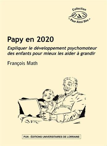 Couverture du livre « Papy en 2020 - expliquer le fonctionnement psychomoteur des enfants pour mieux les aider a grandir » de Francois Math aux éditions Pu De Nancy